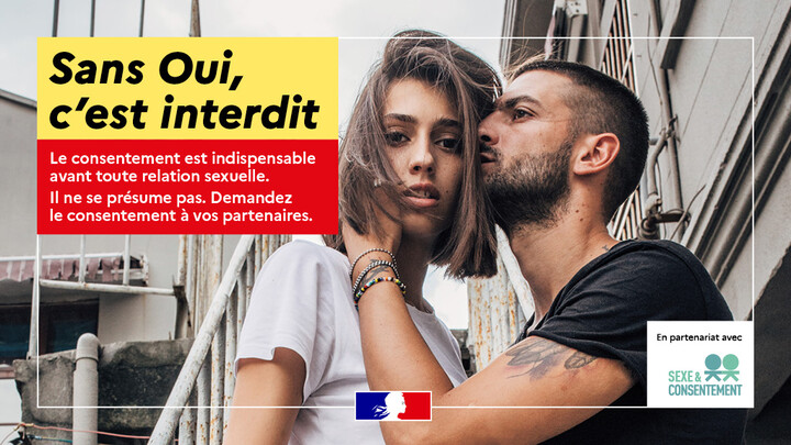 Sans oui, c'est interdit. Le consentement est indispensable avant toute relation sexuelle. Il ne se présume pas. Demandez le consentement à vos partenaires. En partenariat avec "Sexe et consentement"